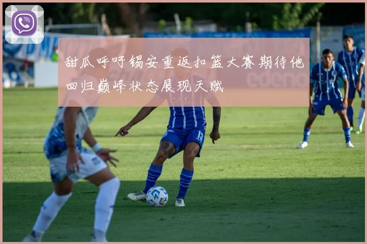 甜瓜呼吁锡安重返扣篮大赛期待他回归巅峰状态展现天赋