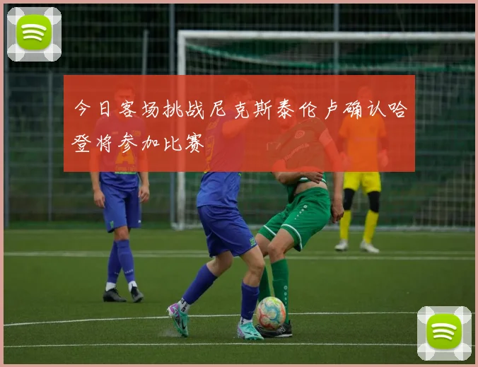 今日客场挑战尼克斯泰伦卢确认哈登将参加比赛